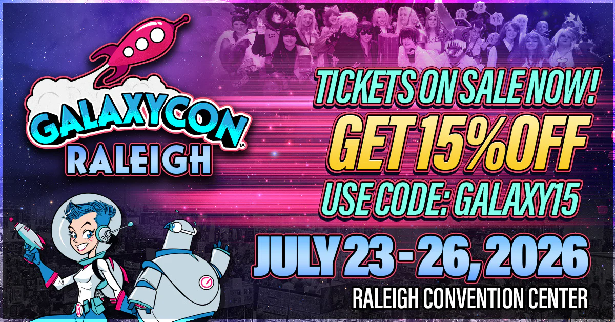GalaxyCon Raleigh. Tickets on sale now! Get 15% off, use code: Galaxy15. July 23-26, 2026. Raleigh Convention Center.